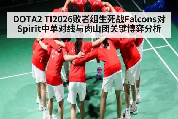 DOTA2 TI2026败者组生死战Falcons对Spirit中单对线与肉山团关键博弈分析